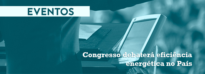 EVENTOS | Congresso debaterá eficiência energética no País