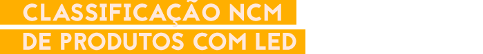 Classificação NCM de produtos com LED