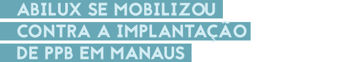 Abilux se mobilizou contra a implantação de PPB em Manaus