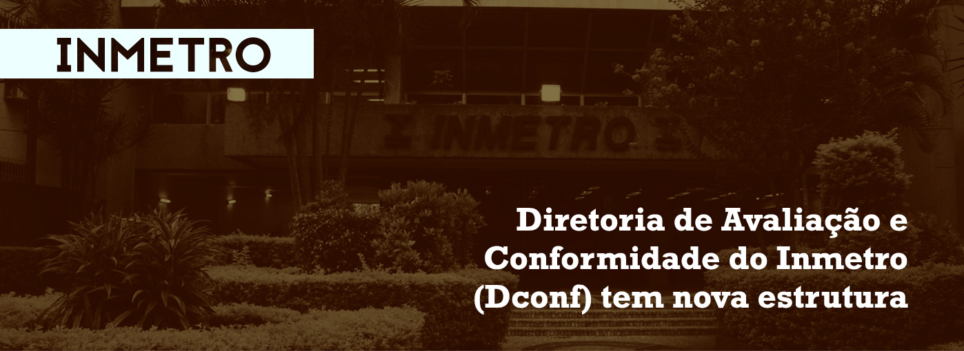 INMETRO | Diretoria de Avaliação e Conformidade do Inmetro (Dconf) tem nova estrutura